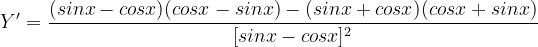 \dpi{120} Y'=\frac{(sinx-cosx)(cosx-sinx)-(sinx+cosx)(cosx+sinx)}{[sinx-cosx]^{2}}